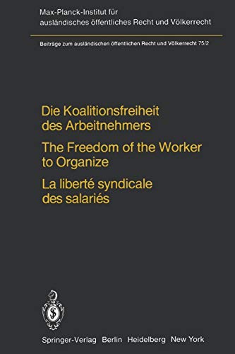 Die Koalitionsfreiheit des Arbeitnehmers / The Freedom of the Worker to Organize / La liberté syndicale des salariés: Rechtsvergleichung und ... Recht und Völkerrecht, 75, Band 75)