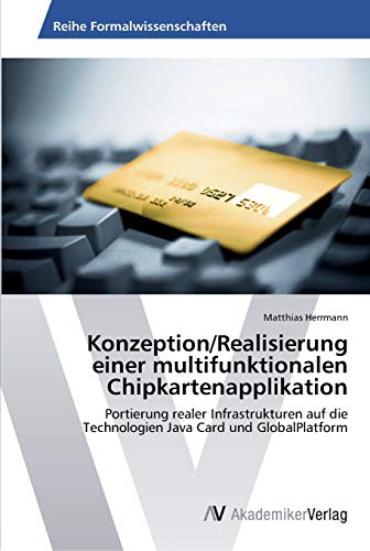 Konzeption/Realisierung einer multifunktionalen Chipkartenapplikation: Portierung realer Infrastrukturen auf die Technologien Java Card und GlobalPlatform