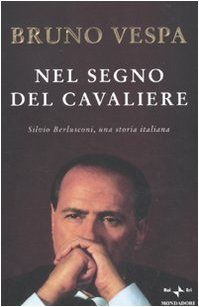 Nel segno del Cavaliere. Silvio Berlusconi, una storia italiana