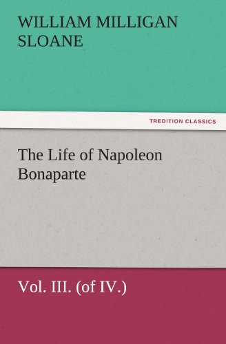 The Life of Napoleon Bonaparte Vol. III. (of IV.) (TREDITION CLASSICS)