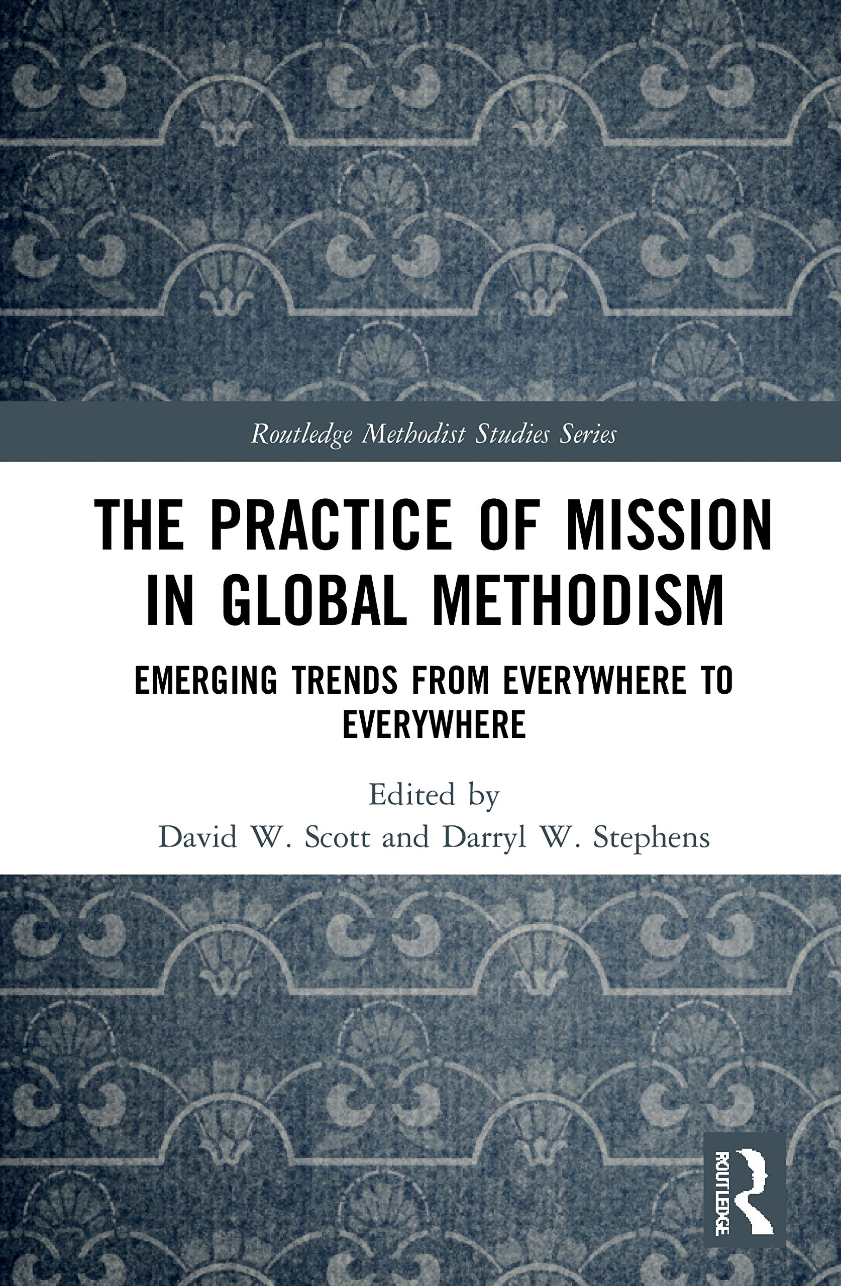 The Practice of Mission in Global Methodism: Emerging Trends From Everywhere to Everywhere (Routledge Methodist Studies)