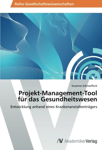 Projekt-Management-Tool für das Gesundheitswesen: Entwicklung anhand eines Krankenanstaltenträgers