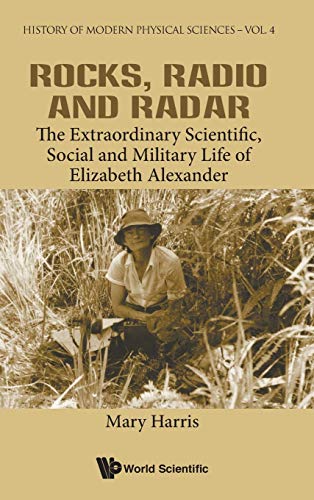 Rocks, Radio and Radar: The Extraordinary Scientific, Social and Military Life of Elizabeth Alexander (History of Modern Physical Sciences, Band 4)