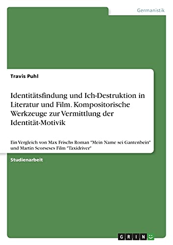 Identitätsfindung und Ich-Destruktion in Literatur und Film. Kompositorische Werkzeuge zur Vermittlung der Identität-Motivik: Ein Vergleich von Max ... und Martin Scorseses Film Taxidriver