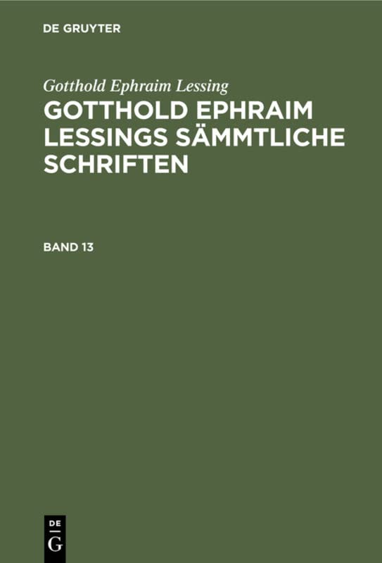 Gotthold Ephraim Lessing: Gotthold Ephraim Lessings Sämmtliche Schriften. Band 13: Gotthold Ephraim Lessings Sämmtliche Schriften
