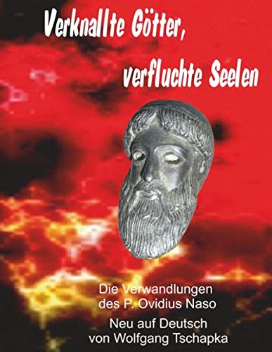 Verknallte Götter, verfluchte Seelen: Die Metamorphosen des P. Ovidius Naso neu auf Deutsch