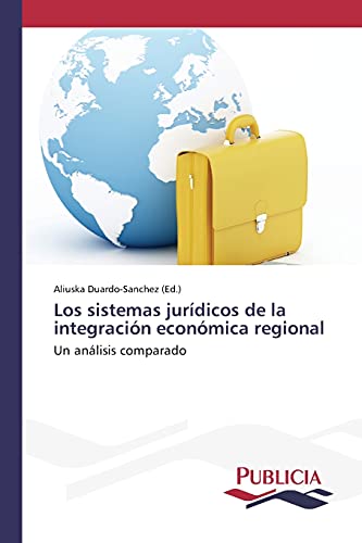 Los sistemas jurídicos de la integración económica regional: Un análisis comparado