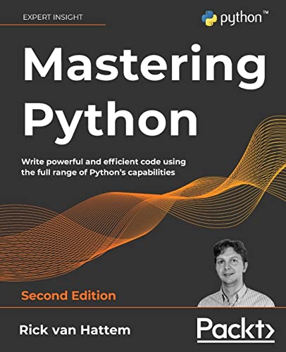 Hattem, Rick van Mastering Python, Write Powerful And Efficient Code Using The Full Range Of Python's Capabilities, 2nd Edition