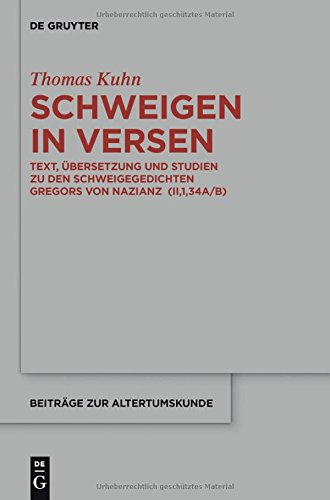 Schweigen in Versen: Text, Übersetzung und Studien zu den Schweigegedichten Gregors von Nazianz (II,1,34A/B) (Beiträge zur Altertumskunde, Band 328)