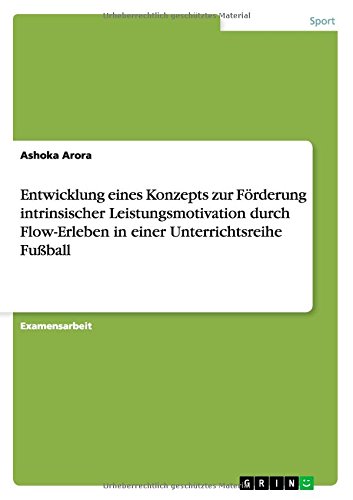 Entwicklung eines Konzepts zur Förderung intrinsischer Leistungsmotivation durch Flow-Erleben in einer Unterrichtsreihe Fußball