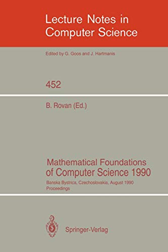 Mathematical Foundations of Computer Science 1990: Banska Bystrica, Czechoslovakia, August 27-31, 1990 Proceedings (Lecture Notes in Computer Science, 452, Band 452)