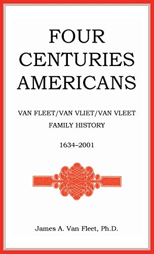 Four Centuries Americans: Van Fleet/Van Vliet/Van Vleet Family History, 1634-2001