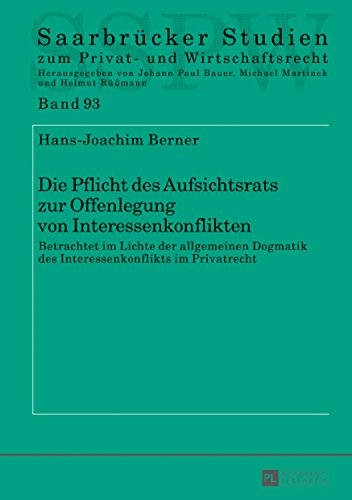 Die Pflicht des Aufsichtsrats zur Offenlegung von Interessenkonflikten: Betrachtet im Lichte der allgemeinen Dogmatik des Interessenkonflikts im ... Studien zum Privat- und Wirtschaftsrecht)
