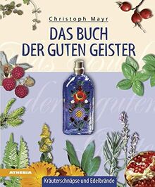 Das Buch der guten Geister: Kräuterschnäpse und Edelbrände