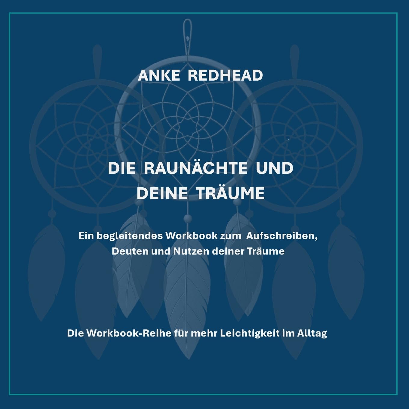 Die Raunächte und deine Träume: Ein begleitendes Workbook zum Aufschreiben, Deuten und Nutzen deiner Träume (Die Workbook-Reihe für mehr Leichtigkeit im Alltag)