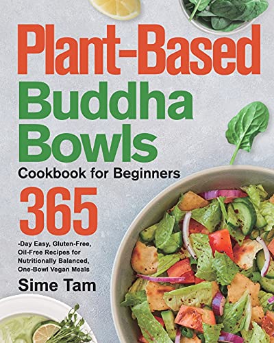 Sime Tam Plant-Based Buddha Bowls Cookbook For Beginners, 365-Day Easy, Gluten-Free, Oil-Free Recipes For Nutritionally Balanced, One- Bowl Vegan Meals