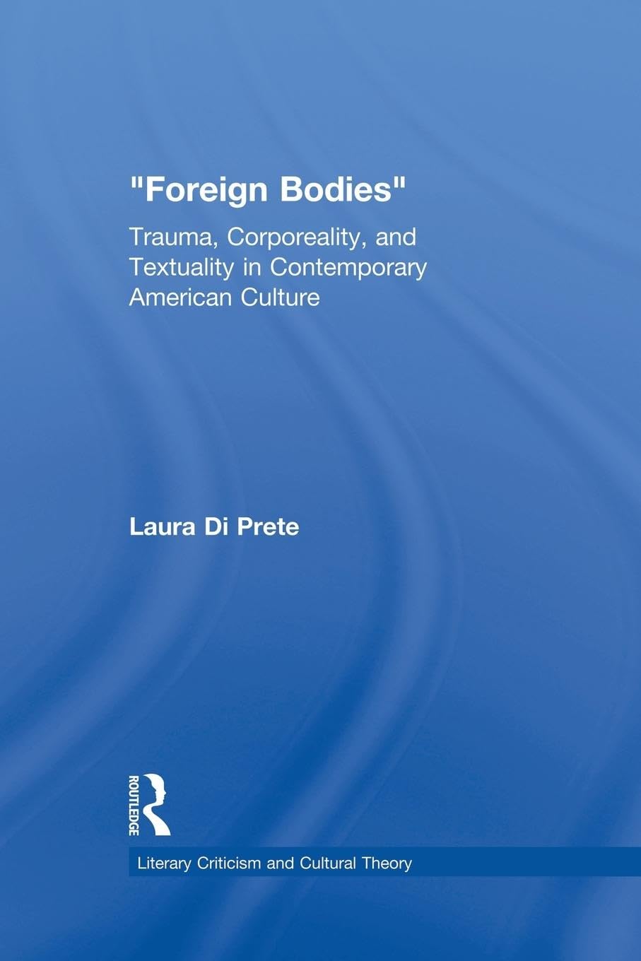 Foreign Bodies: Trauma, Corporeality, and Textuality in Contemporary American Culture (Literary Criticism and Cultural Theory)