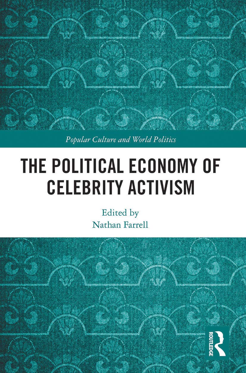 The Political Economy of Celebrity Activism (Popular Culture and World Politics)