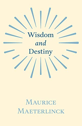 Wisdom and Destiny: With an Essay from Life and Writings of Maurice Maeterlinck By Jethro Bithell