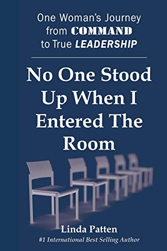 No One Stood Up When I Entered The Room: One Woman's Journey from Command to True Leadership