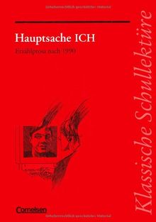 Klassische Schullektüre: Hauptsache ICH: Erzählprosa nach 1990. Text - Erläuterungen - Materialien. Empfohlen für das 8.-13. Schuljahr