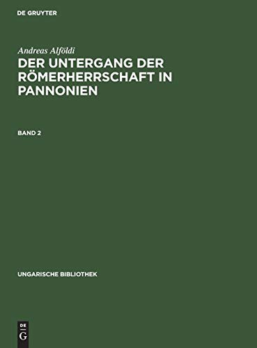 Andreas Alföldi: Der Untergang der Römerherrschaft in Pannonien. Band 2 (Ungarische Bibliothek, 12, 2, Band 12)