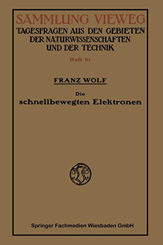 Die Schnellbewegten Elektronen: Stand und Entwicklg der heutigen Kenntnis, mit besonderer Rücksicht auf die Vorgänge beim radioaktiven Zerfall (Sammlung Vieweg)
