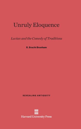 Unruly Eloquence: Lucian and the Comedy of Traditions (Revealing Antiquity)