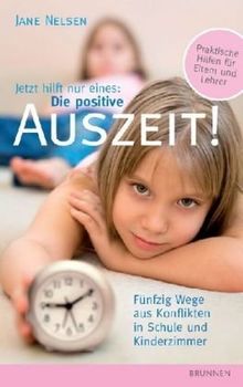 Die positive Auszeit: Fünfzig Wege aus Konflikten in Schule und Kinderzimmer