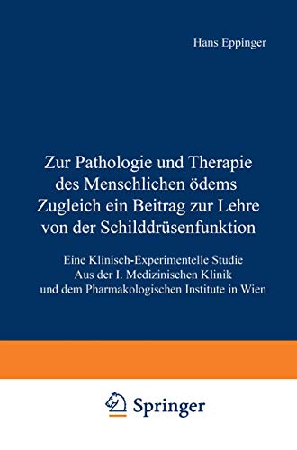 Zur Pathologie und Therapie des Menschlichen Ödems Zugleich ein Beitrag zur Lehre von der Schilddrüsenfunktion: Eine Klinisch-Experimentelle Studie ... und dem Pharmakologischen Institute in Wien