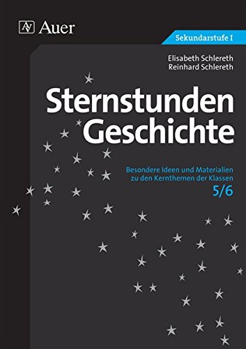 Sternstunden Geschichte 5/6: Besondere Ideen und Materialien zu den Kernthemen der Klassen 5/6 (Sternstunden Sekundarstufe)