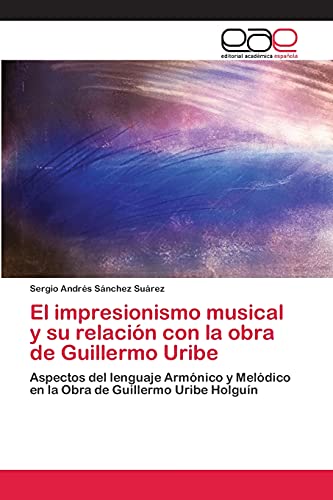El impresionismo musical y su relación con la obra de Guillermo Uribe: Aspectos del lenguaje Armónico y Melódico en la Obra de Guillermo Uribe Holguín