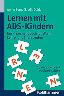 Lernen mit ADS-Kindern: Ein Praxishandbuch für Eltern, Lehrer und Therapeuten