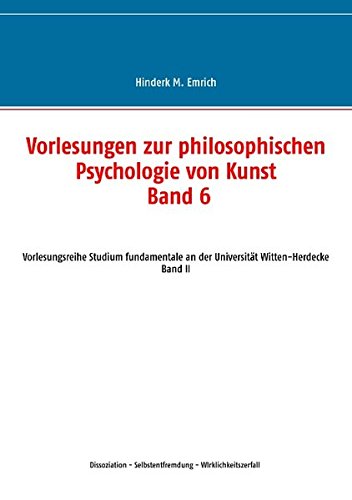 Vorlesungen zur philosophischen Psychologie von Kunst. Band 6: Dissoziation - Selbstentfremdung - Wirklichkeitszerfall
