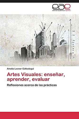 Artes Visuales: enseñar, aprender, evaluar: Reflexiones acerca de las prácticas