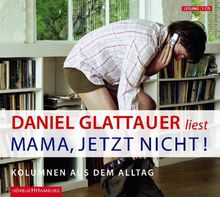 Mama, jetzt nicht!: Kolumnen aus dem Alltag (Auswahl)