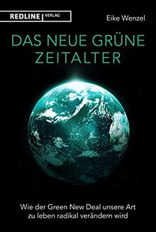 Das neue grüne Zeitalter: Wie der Green New Deal unsere Art zu leben radikal verändern wird