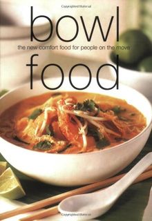 Bowl Food: The New Comfort Food for People on the Move (Cookery)
