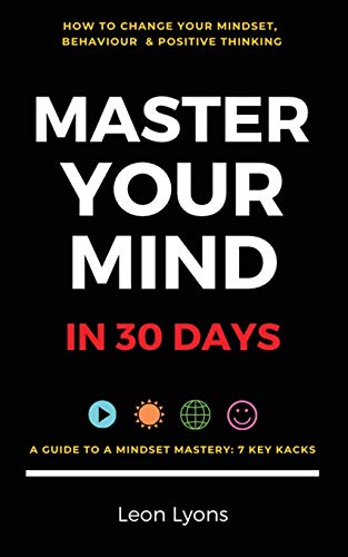 Leon Lyons Change Mindset, Behaviour & Positive Thinking, Master Your Mind In 30 Days, , For Kids, Children, Teenagers, Adults & Professionals In 7 Key Hacks