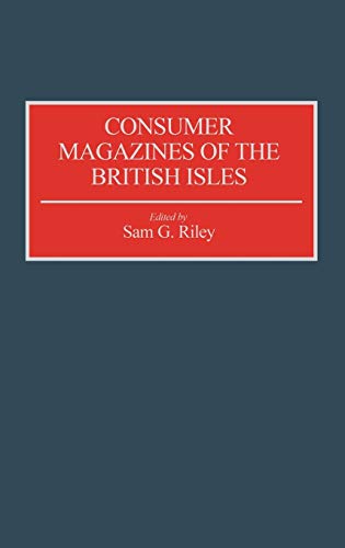 Consumer Magazines of the British Isles (HISTORICAL GUIDES TO THE WORLD'S PERIODICALS AND NEWSPAPERS)