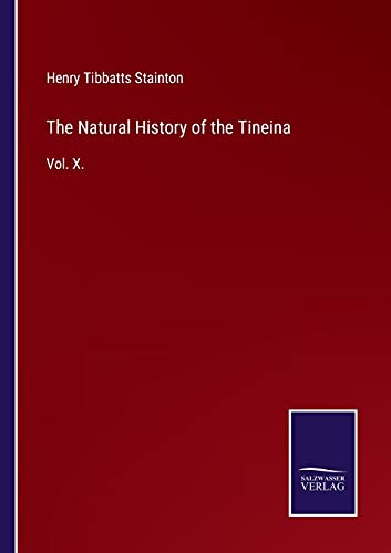 The Natural History of the Tineina: Vol. X.