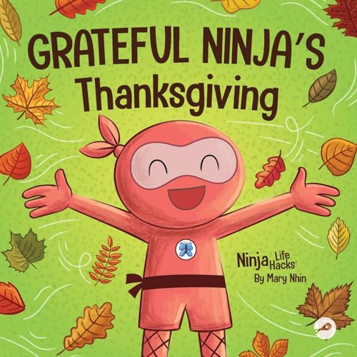 Grateful Ninja's Thanksgiving: A Rhyming Children's Book About Gratitude (Ninja Life Hacks, Band 80)