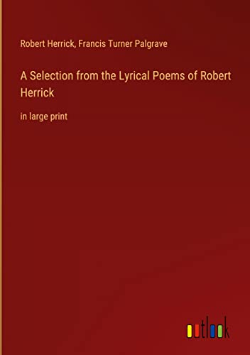 A Selection from the Lyrical Poems of Robert Herrick: in large print
