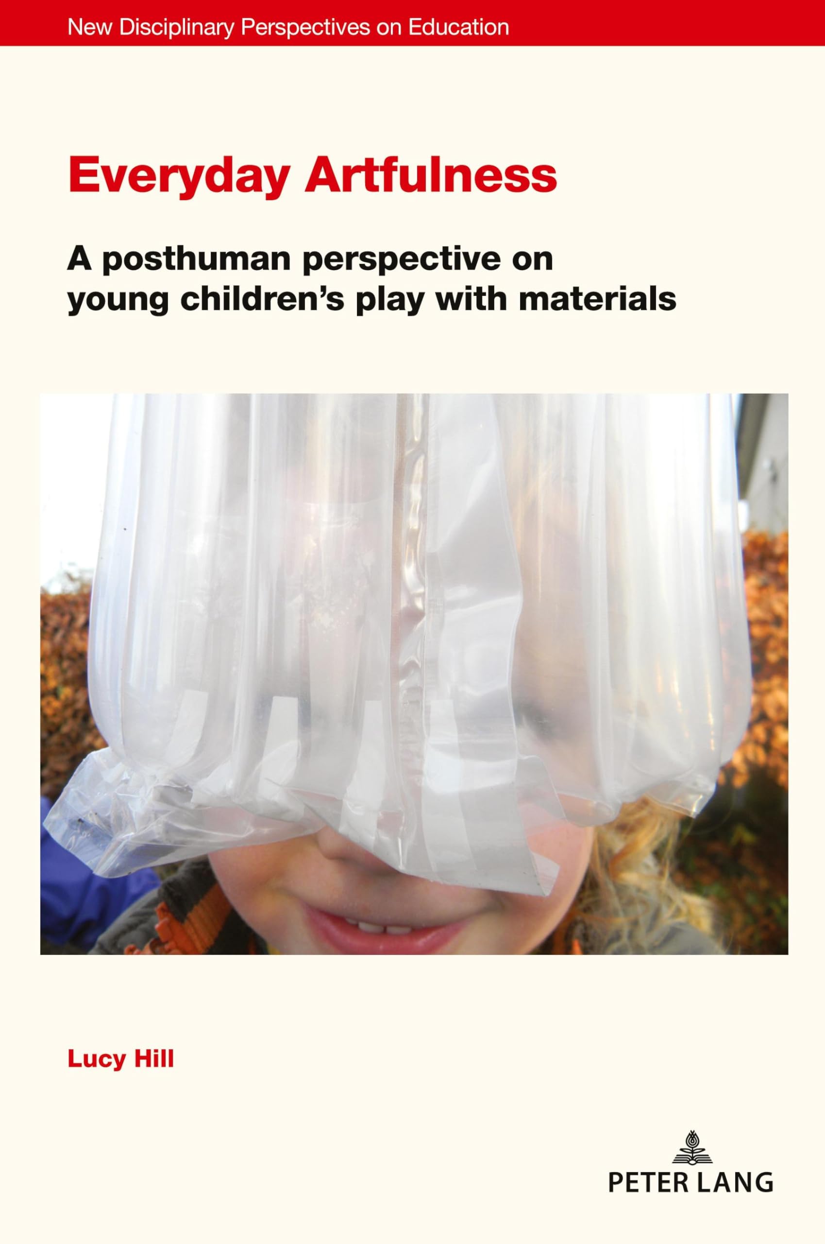 Everyday Artfulness: A posthuman perspective on young children’s play with materials (New Disciplinary Perspectives on Education, Band 7)