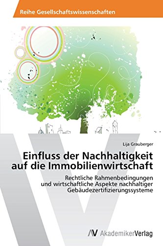 Einfluss der Nachhaltigkeit auf die Immobilienwirtschaft: Rechtliche Rahmenbedingungen und wirtschaftliche Aspekte nachhaltiger Gebäudezertifizierungssysteme