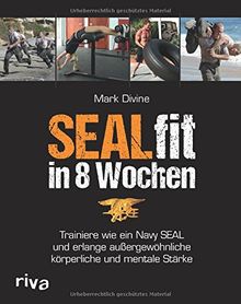 SEALfit in 8 Wochen: Trainiere wie ein Navy SEAL und erlange außergewöhnliche körperliche und mentale Stärke