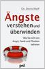 Ängste verstehen und überwinden. Wie Sie sich von Angst, Panik und Phobien befreien
