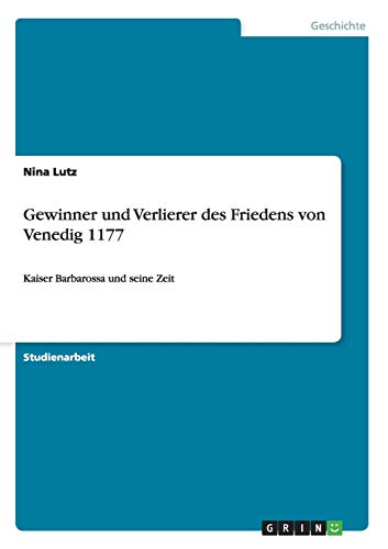 Gewinner und Verlierer des Friedens von Venedig 1177: Kaiser Barbarossa und seine Zeit