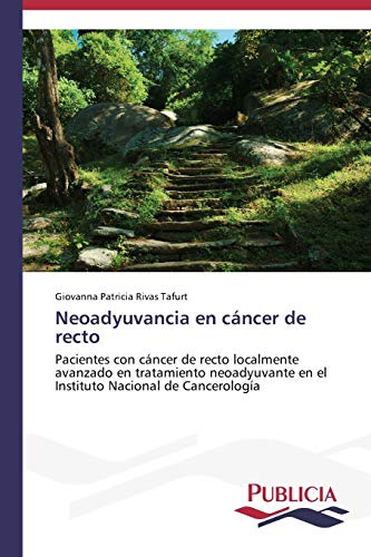 Neoadyuvancia en cáncer de recto: Pacientes con cáncer de recto localmente avanzado en tratamiento neoadyuvante en el Instituto Nacional de Cancerología