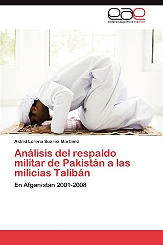Análisis del respaldo militar de Pakistán a las milicias Talibán: En Afganistán 2001-2008